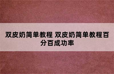 双皮奶简单教程 双皮奶简单教程百分百成功率